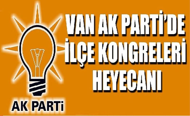Van AK Parti’de ilçe kongreler başlıyor