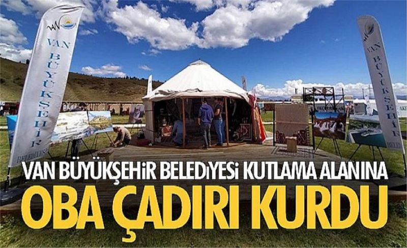 Van Büyükşehir Belediyesi kutlama alanına oba çadırı kurdu