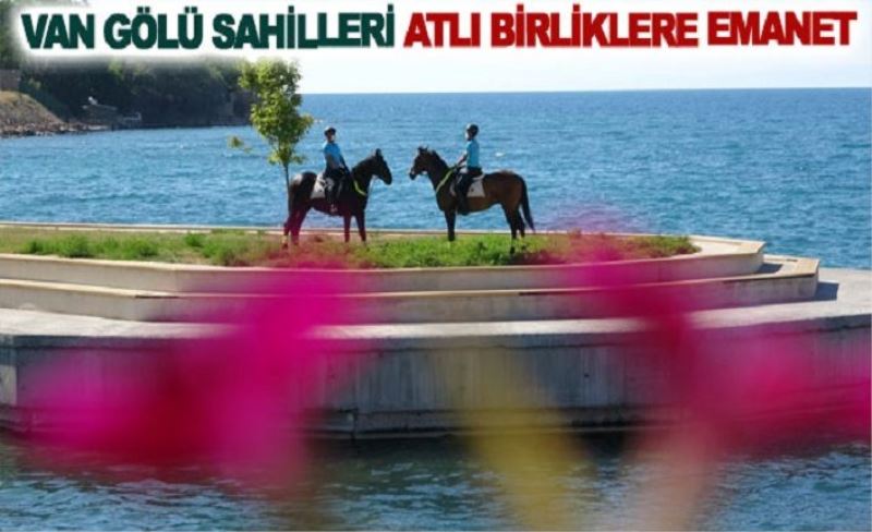 Van Gölü sahilleri atlı birliklere emanet