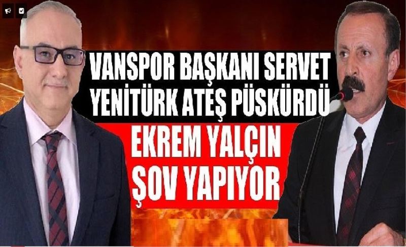 Vanspor Başkanı Servet Yentürk; Ekrem Yalçın şov yapıyor