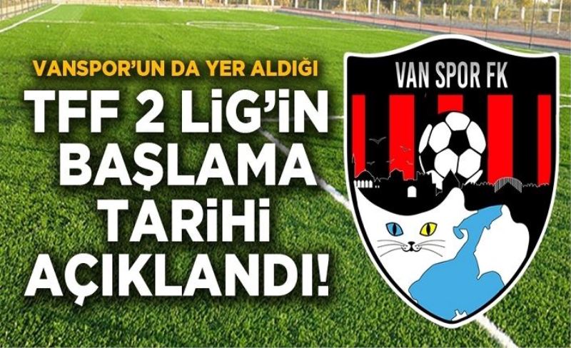 Vanspor'un da yer aldığı 2. Lig'de karşılaşmalar bu tarihte başlayacak!