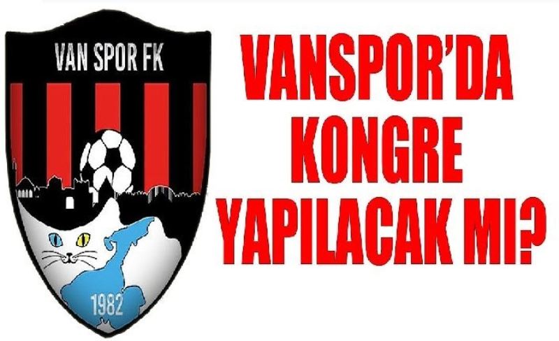 Vanspor’da kongre yapılacak mı, yoksa yasağa mı takılacak