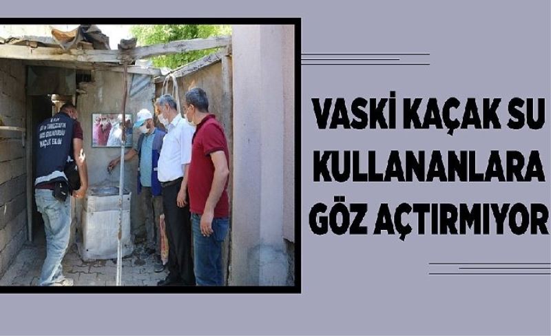 VASKİ kaçak su kullananlara göz açtırmıyor