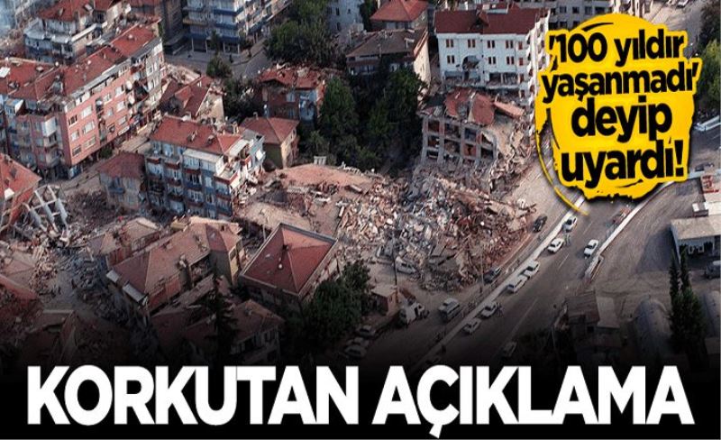 "100 yıldır yaşanmadı" deyip uyardı: Büyük bir deprem beklentisi içerisindeyiz