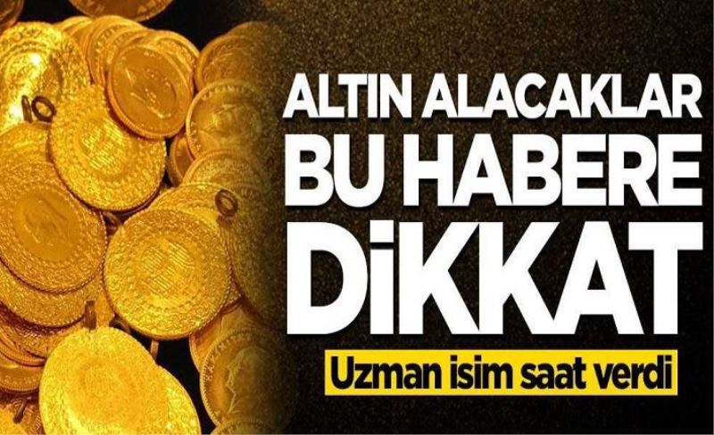 Altın alacaklar dikkat! Uzman isim o saati işaret etti