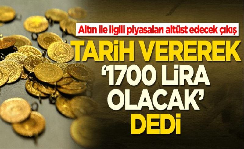 Altın ile ilgili piyasaları altüst edecek çıkış: 1700 lira olacak