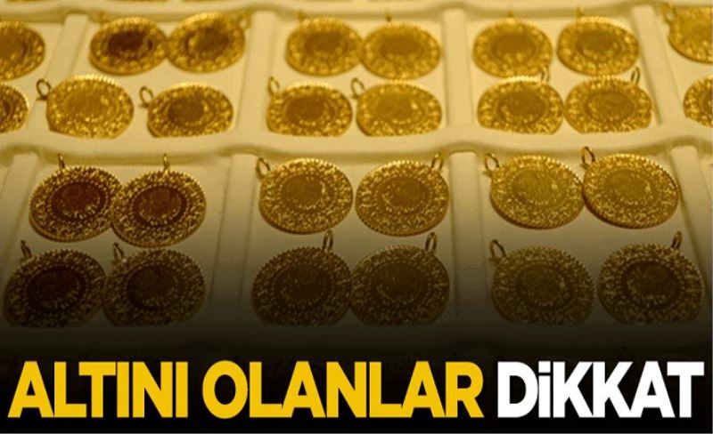 Altını olanlar dikkat!