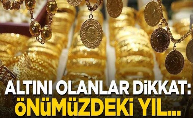 Altını olanlar dikkat: Önümüzdeki yıl...