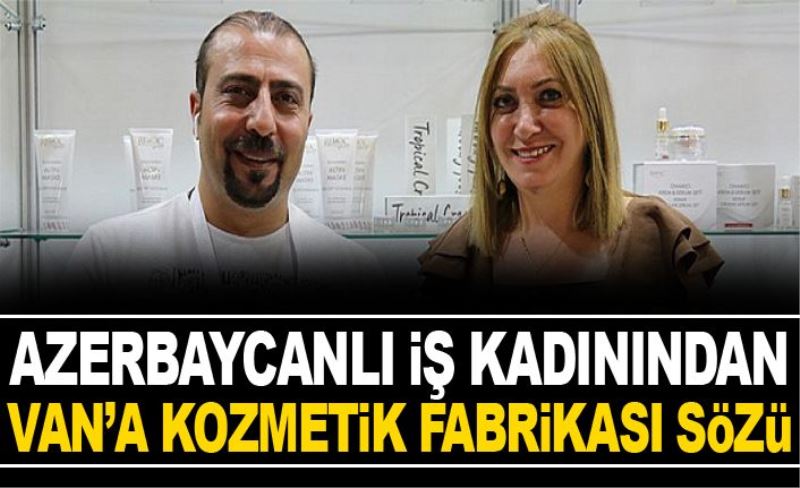 Azerbaycanlı iş kadınından Van’a kozmetik fabrikası sözü