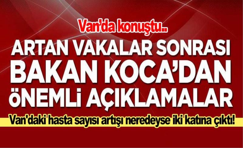 Bakan Fahrettin Koca'dan önemli açıklamalar! Van'daki son durum!