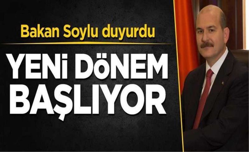 Bakan Soylu duyurdu! Yeni dönem başlıyor