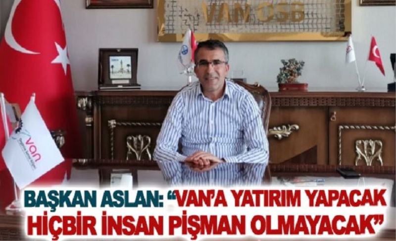 Başkan Aslan: Van’a yatırım yapacak hiçbir insan pişman olmayacak