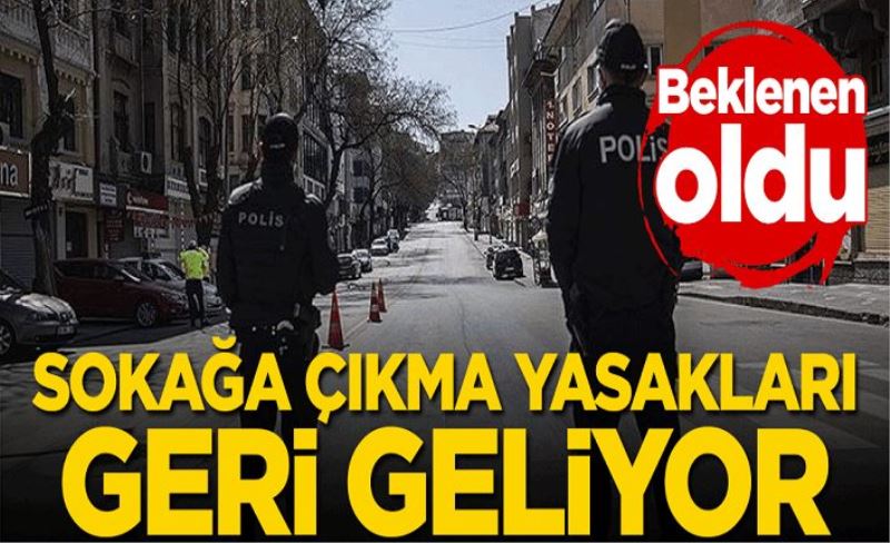 Beklenen oldu! Sokağa çıkma yasakları geri geliyor