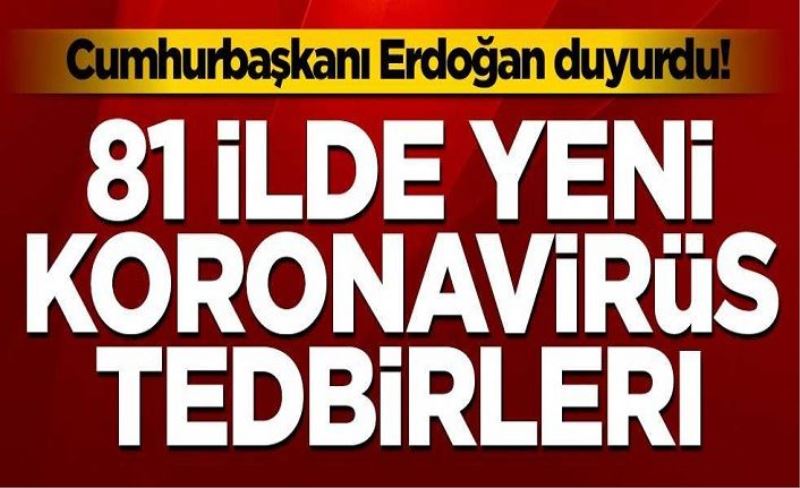 Cumhurbaşkanı Recep Tayyip Erdoğan duyurdu! 81 ilde yeni koronavirüs tedbirleri