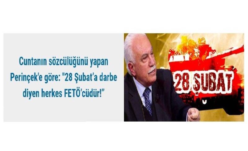 Cuntanın sözcülüğünü yapan Perinçek'e göre: "28 Şubat’a darbe diyen herkes FETÖ’cüdür!