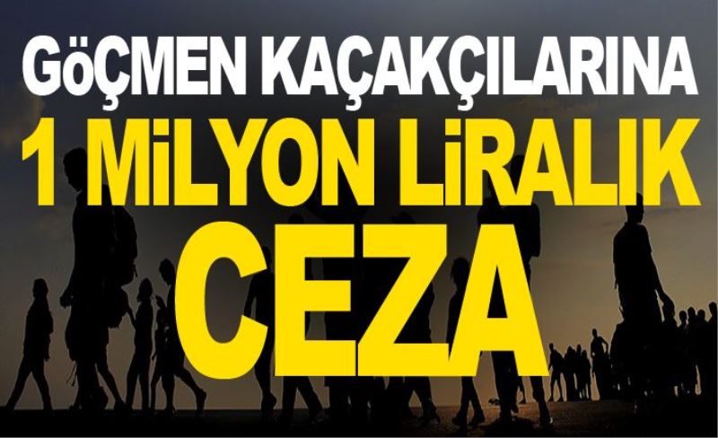 Göçmen kaçakçılarına 1 milyon liralık ceza