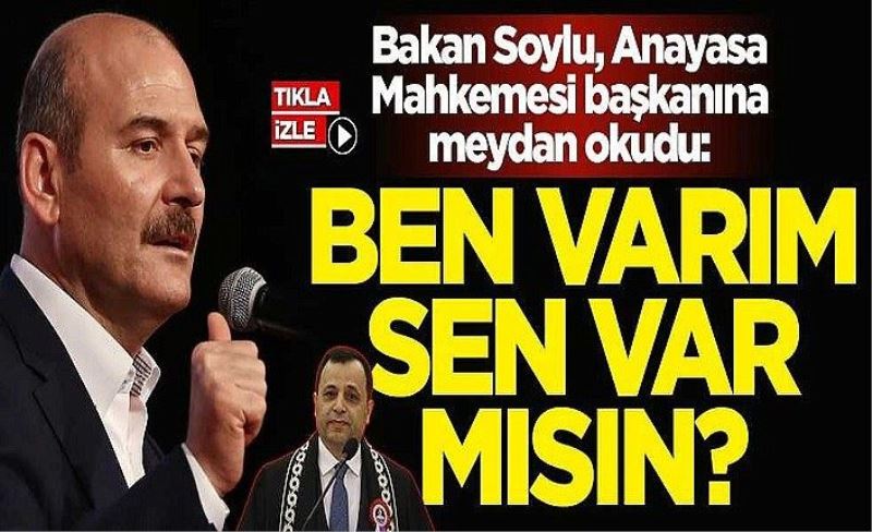 İçişleri Bakanı Süleyman Soylu, Anayasa Mahkemesi Başkanı Zühtü Arslan'a meydan okudu: Ben varım sen var mısın?