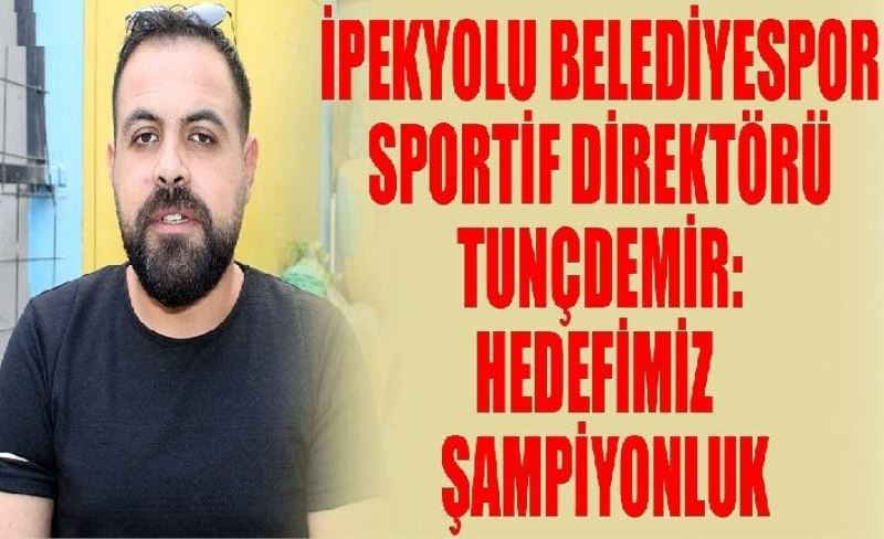 İpekyolu Belediyespor Sportif Direktörü Tunçdemr: Hedefimiz şampiyonluk