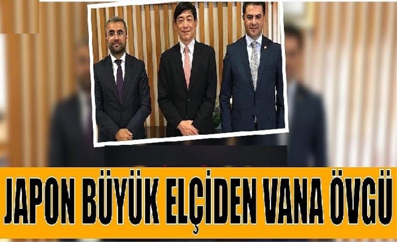 Japon Büyük Elçiden Van’a övgü