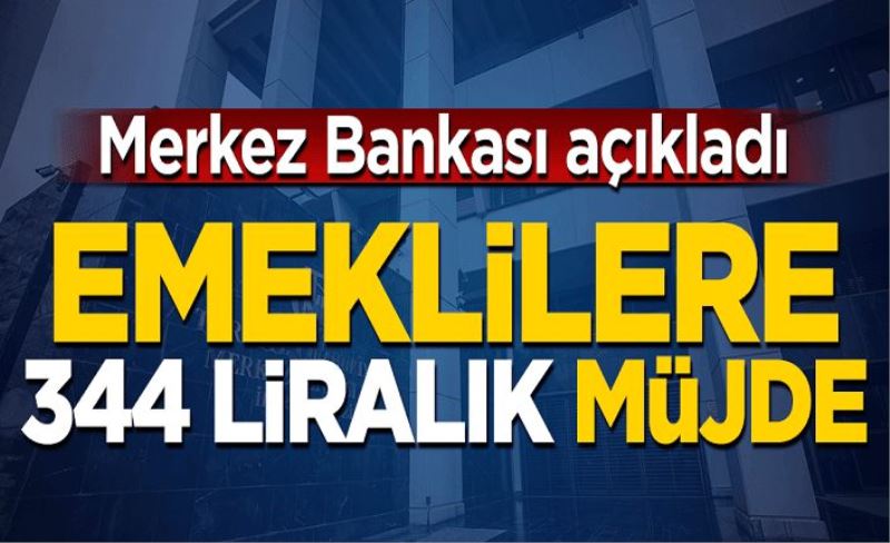 Merkez Bankası açıkladı! Emeklilere 344 liralık müjde