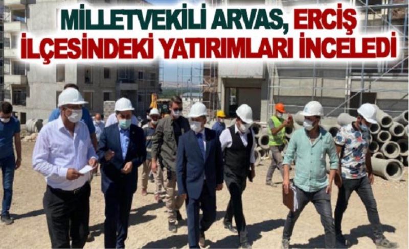 Milletvekili Arvas, Erciş ilçesindeki yatırımları inceledi