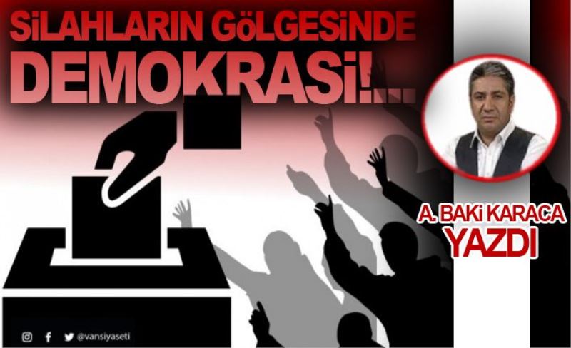 SİLAHLARIN GÖLGESİNDE DEMOKRASİ!...