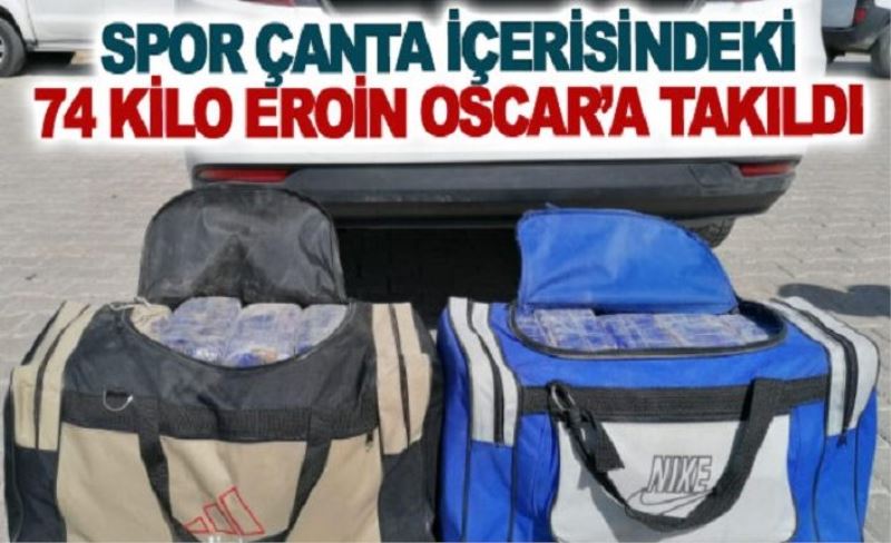 Spor çanta içerisindeki 74 kilo eroin Oscar’a takıldı