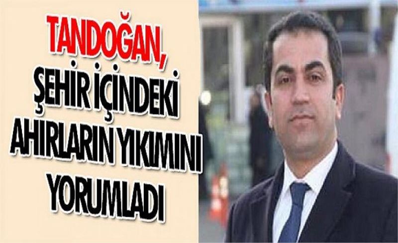 Tandoğan, şehir içindeki ahırların yıkımını yorumladı