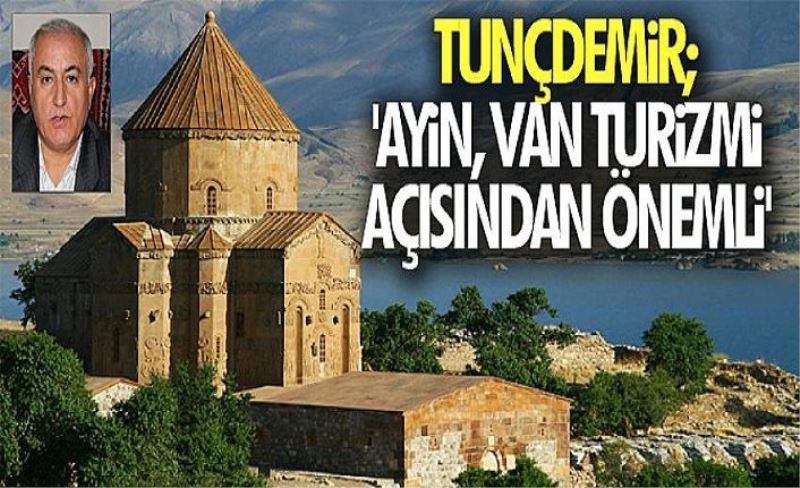 Tunçdemir; 'Ayin, Van turizmi açısından önemli'