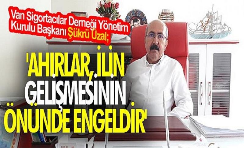 Van Sigortacılar Derneği Yönetim Kurulu Başkanı Şükrü Üzal;