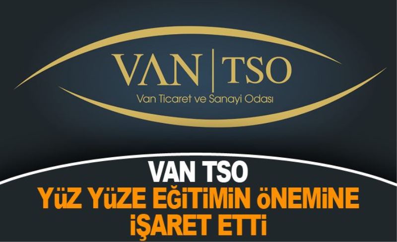 Van TSO, yüz yüze eğitimin önemine işaret etti