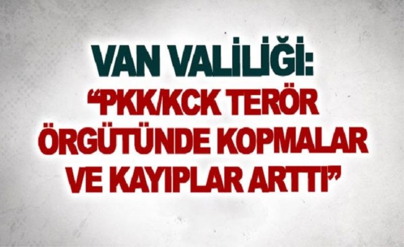 Van Valiliği: PKK/KCK terör örgütünde kopmalar ve kayıplar arttı