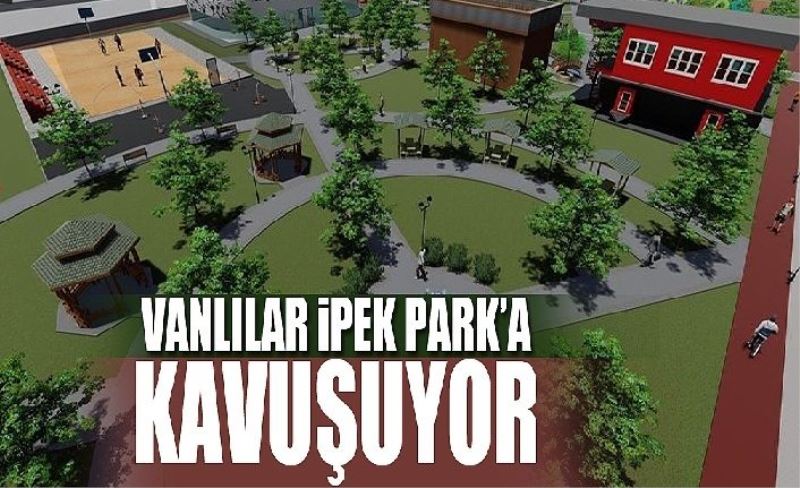 Vanlılar İpek Park’a kavuşuyor