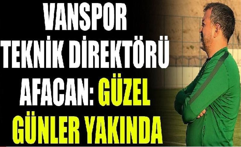 Vanspor Teknik Direktörü Afacan: Güzel günler yakında