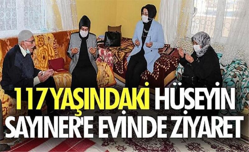 117 yaşındaki Hüseyin Sayıner'e evinde ziyaret