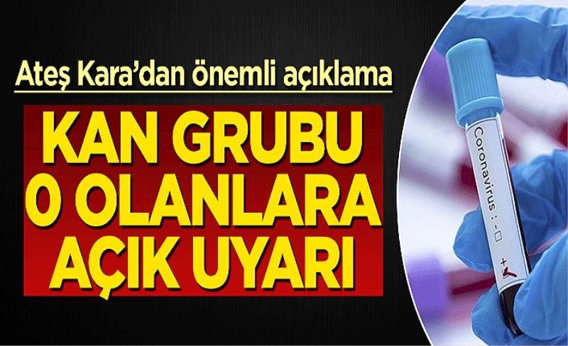 Bilim Kurulu Üyesi Ateş Kara, kan grubu 0 olanları uyardı