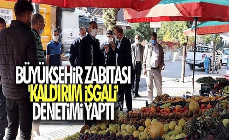 Büyükşehir Zabıtası 'kaldırım işgali' denetimi yaptı