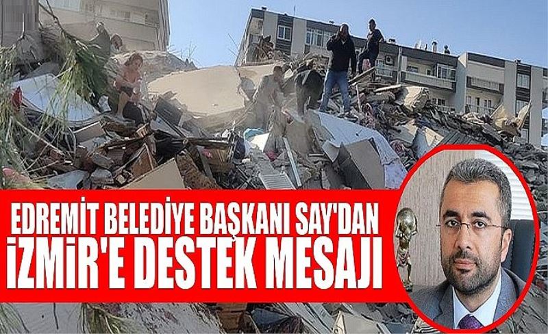 Edremit Belediye Başkanı Say'dan İzmir'e destek mesajı