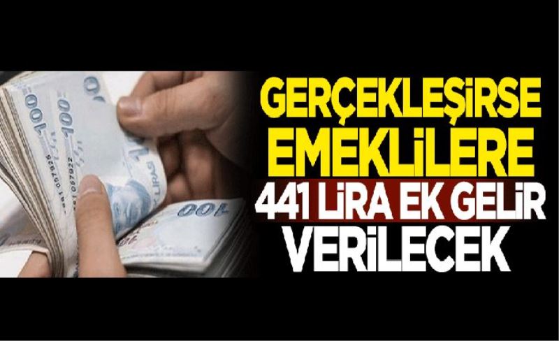 Eğer gerçekleşirse emeklilere 441 lira ek gelir verilecek