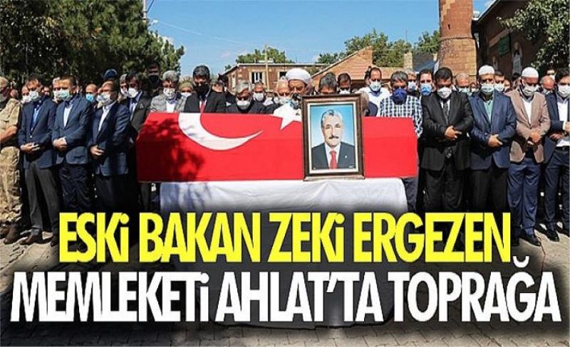 Eski Bakan Zeki Ergezen memleketi Ahlat’ta toprağa verildi