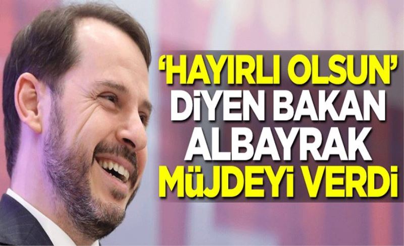 "Hayırlı olsun" diyen Hazine ve Maliye Bakanı Berat Albayrak müjdeyi verdi