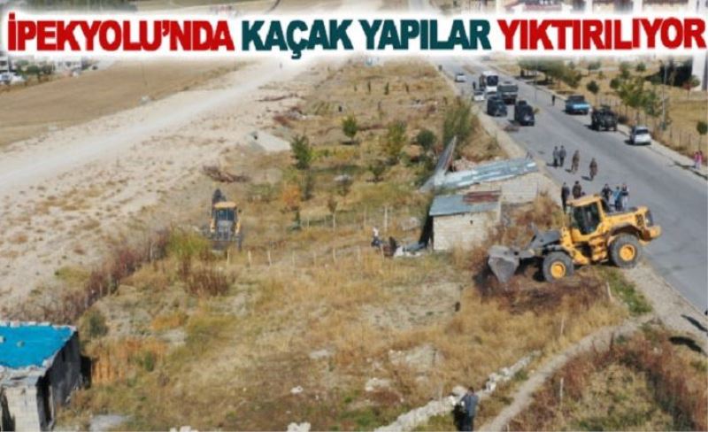 İpekyolu’nda kaçak yapılar yıktırılıyor