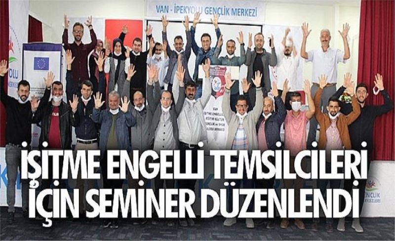 İşitme engelli temsilcileri için seminer düzenlendi