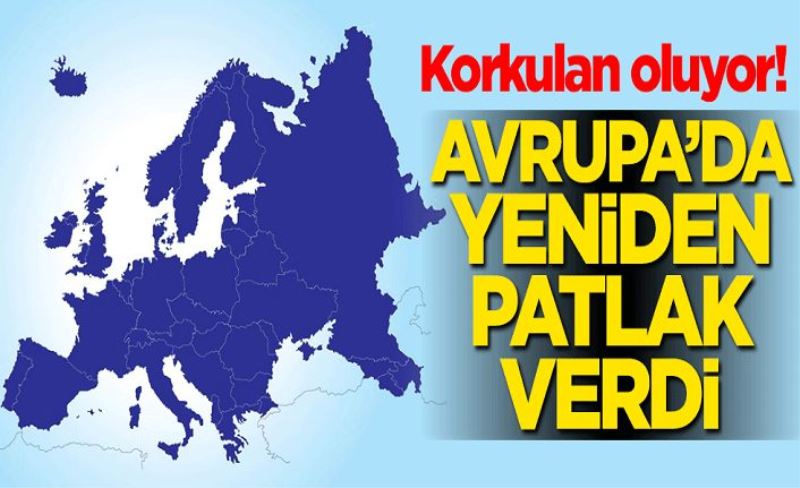 Korkulan oluyor! Avrupa'da yeniden patlak verdi