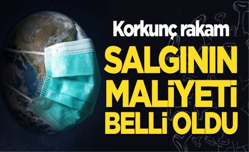 Korkunç rakam: Koronavirüs salgınının dünyaya maliyeti belli oldu