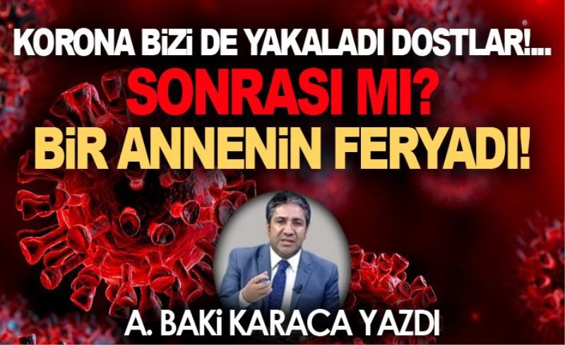 KORONA BİZİ DE YAKALADI DOSTLAR!...