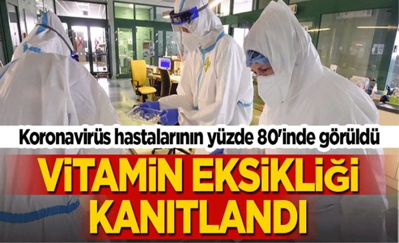 Koronavirüs hastalarının yüzde 80'inde o vitaminin eksikliği dikkat çekti