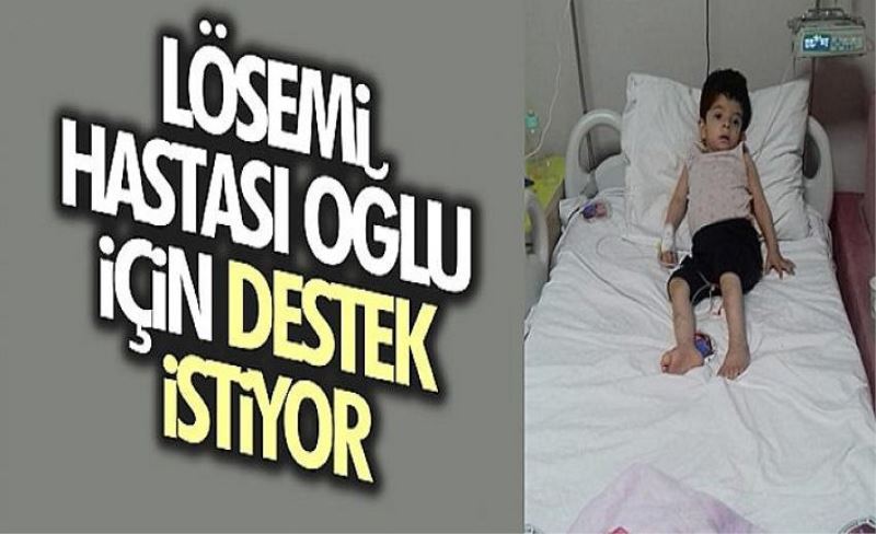 Lösemi hastası oğlu için destek istiyor