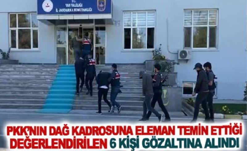 PKK’nın dağ kadrosuna eleman temin ettiği değerlendirilen 6 kişi gözaltına alındı