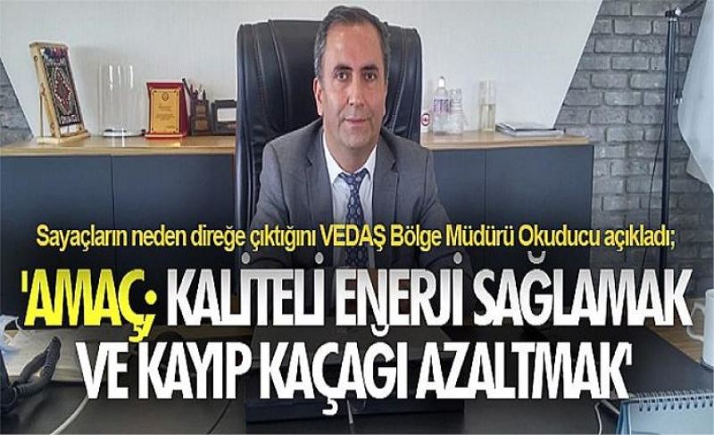 Sayaçların neden direğe çıktığını VEDAŞ Bölge Müdürü Okuducu açıkladı; 'Amaç; kaliteli enerji sağlamak ve kayıp kaçağı azaltmak'